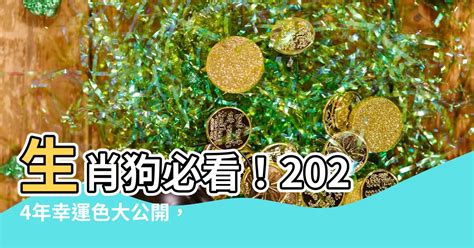 生肖狗 幸運色|【屬狗2024生肖運勢】運勢荊棘滿途，當心血光之。